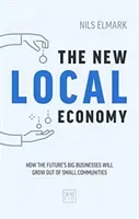 New Local Economy: How the Future's Big Businesses Will Grow Out of Small Communities (Elmark Nils)(Paperback)