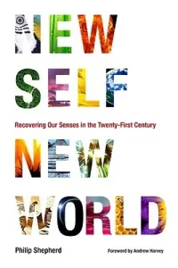 New Self, New World: Recovering Our Senses in the Twenty-First Century (Shepherd Philip)(Paperback)