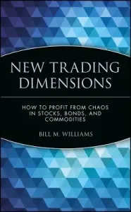 New Trading Dimensions: How to Profit from Chaos in Stocks, Bonds, and Commodities (Williams Bill M.)(Pevná vazba)