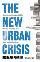 New Urban Crisis - Gentrification, Housing Bubbles, Growing Inequality, and What We Can Do About It (Florida Richard)(Paperback / softback)
