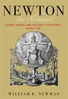 Newton the Alchemist: Science, Enigma, and the Quest for Nature's Secret Fire (Newman William)(Pevná vazba)