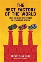 Next Factory of the World - How Chinese Investment Is Reshaping Africa (Yuan Sun Irene)(Pevná vazba)