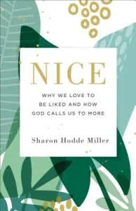 Nice: Why We Love to Be Liked and How God Calls Us to More (Hodde Miller Sharon)(Paperback)