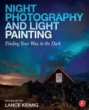 Night Photography and Light Painting: Finding Your Way in the Dark (Keimig Lance)(Paperback)