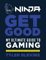 Ninja: Get Good - My Ultimate Guide to Gaming (Blevins Tyler 'Ninja')(Pevná vazba)