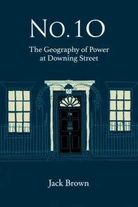 No. 10: The Geography of Power at Downing Street (Brown Jack)(Paperback)