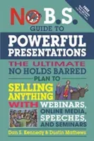 No B.S. Guide to Powerful Presentations: The Ultimate No Holds Barred Plan to Sell Anything with Webinars, Online Media, Speeches, and Seminars (Kennedy Dan S.)(Paperback)