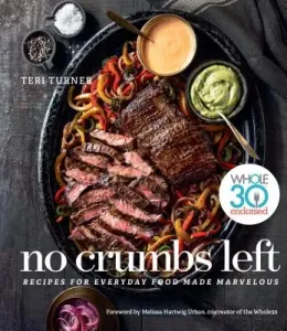 No Crumbs Left: Whole30 Endorsed, Recipes for Everyday Food Made Marvelous (Turner Teri)(Pevná vazba)