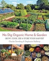 No Dig Organic Home & Garden: Grow, Cook, Use, and Store Your Harvest (Dowding Charles)(Paperback)