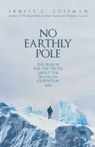 No Earthly Pole: The Search for the Truth about the Franklin Expedition 1845 (Coleman E. C.)(Pevná vazba)