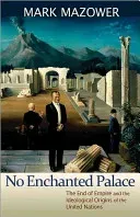 No Enchanted Palace: The End of Empire and the Ideological Origins of the United Nations (Mazower Mark M.)(Paperback)