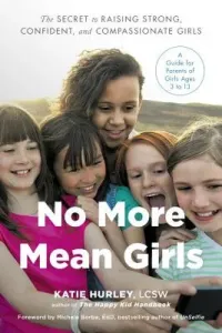No More Mean Girls: The Secret to Raising Strong, Confident, and Compassionate Girls (Hurley Katie)(Paperback)