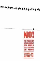 No! - The Power of Disagreement in a World that Wants to Get Along (Nemeth Charlan)(Paperback / softback)