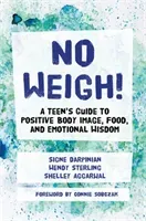 No Weigh!: A Teen's Guide to Positive Body Image, Food, and Emotional Wisdom (Aggarwal Shelley)(Paperback)