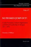 No Women Jump Out!: Gender Exclusion, Labour Organization and Political Leadership in Antigua 1917-1970 (Phelan Craig)(Paperback)