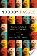Nobody Passes: Rejecting the Rules of Gender and Conformity (Bernstein Sycamore Matthew)(Paperback)