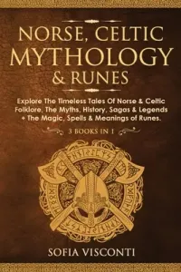 Norse, Celtic Mythology & Runes: Explore The Timeless Tales Of Norse & Celtic Folklore, The Myths, History, Sagas & Legends + The Magic, Spells & Mean (Visconti Sofia)(Paperback)