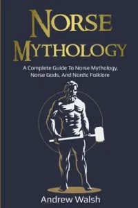 Norse Mythology: A Complete Guide to Norse Mythology, Norse Gods, and Nordic Folklore (Walsh Andrew)(Paperback)