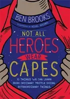 Not All Heroes Wear Capes - 10 Things We Can Learn From the Ordinary People Doing Extraordinary Things (Brooks Ben)(Paperback / softback)