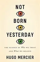 Not Born Yesterday: The Science of Who We Trust and What We Believe (Mercier Hugo)(Pevná vazba)
