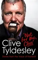 Not For Me, Clive - Stories From the Voice of Football (Tyldesley Clive)(Pevná vazba)