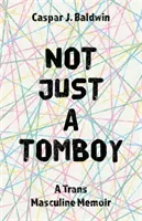Not Just a Tomboy: A Trans Masculine Memoir (Baldwin Caspar)(Paperback)