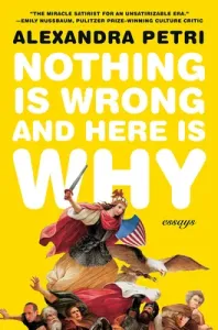 Nothing Is Wrong and Here Is Why: Essays (Petri Alexandra)(Paperback)