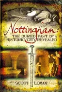 Nottingham: The Buried Past of a Historic City Revealed (Lomax Scott)(Paperback / softback)
