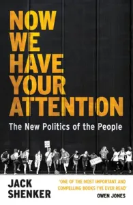 Now We Have Your Attention - The New Politics of the People (Shenker Jack)(Paperback / softback)