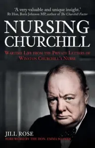 Nursing Churchill: Wartime Life from the Private Letters of Winston Churchill's Nurse (Rose Jill)(Paperback)