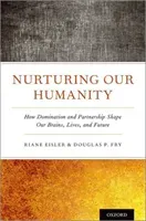 Nurturing Our Humanity: How Domination and Partnership Shape Our Brains, Lives, and Future (Eisler Riane)(Pevná vazba)