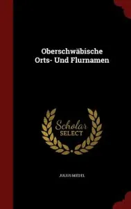 Oberschwbische Orts- Und Flurnamen (Miedel Julius)(Pevná vazba)