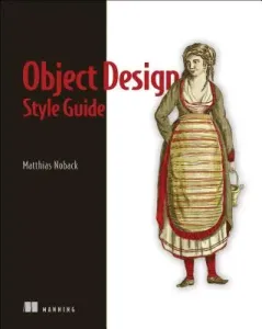 Object Design Style Guide: Powerful Techniques for Creating Flexible, Readable, and Maintainable Object-Oriented Code in Any Oo Language, from Py (Noback Matthias)(Paperback)