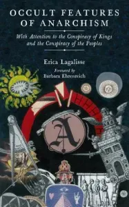 Occult Features of Anarchism: With Attention to the Conspiracy of Kings and the Conspiracy of the Peoples (Lagalisse Erica)(Paperback)