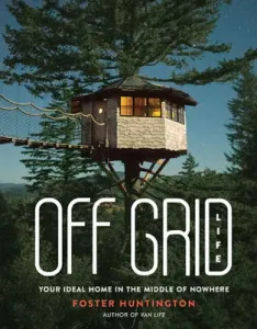 Off Grid Life: Your Ideal Home in the Middle of Nowhere (Huntington Foster)(Pevná vazba)