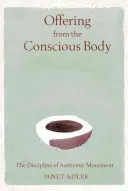 Offering from the Conscious Body: The Discipline of Authentic Movement (Adler Janet)(Pevná vazba)