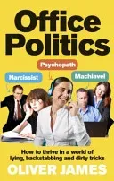 Office Politics: How to Thrive in a World of Lying, Backstabbing and Dirty Tricks (James Oliver)(Paperback)