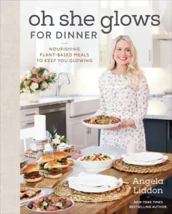 Oh She Glows for Dinner: Nourishing Plant-Based Meals to Keep You Glowing (Liddon Angela)(Pevná vazba)