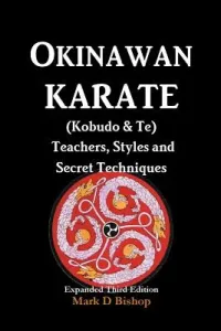 Okinawan Karate (Kobudo & Te) Teachers, Styles and Secret Techniques: Expanded Third Edition (Bishop Mark D.)(Paperback)