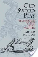 Old Sword Play: Techniques of the Great Masters (Hutton Alfred)(Paperback)