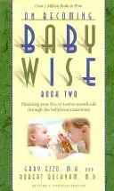 On Becoming Babywise, Book Two: Parenting Your Five to Twelve-Month-Old Through the Babyhood Transitions (Ezzo Gary)(Paperback)