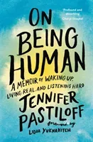 On Being Human - A Memoir of Waking Up, Living Real, and Listening Hard (Pastiloff Jennifer)(Paperback / softback)