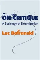 On Critique: A Sociology of Emancipation (Boltanski Luc)(Paperback)