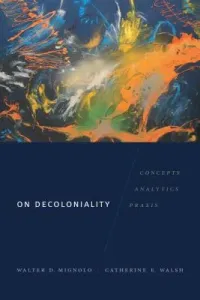 On Decoloniality: Concepts, Analytics, Praxis (Mignolo Walter D.)(Paperback)
