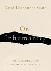 On Inhumanity: Dehumanization and How to Resist It (Smith David Livingstone)(Pevná vazba)