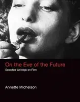 On the Eve of the Future: Selected Writings on Film (Michelson Annette)(Pevná vazba)
