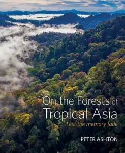 On the Forests of Tropical Asia: Lest the Memory Fade (Ashton Peter)(Pevná vazba)