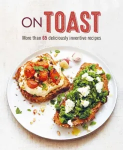 On Toast: More Than 70 Deliciously Inventive Recipes (Ryland Peters & Small)(Pevná vazba)