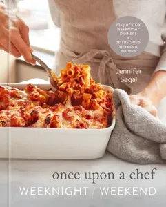 Once Upon a Chef: Weeknight/Weekend: 70 Quick-Fix Weeknight Dinners + 30 Luscious Weekend Recipes: A Cookbook (Segal Jennifer)(Pevná vazba)