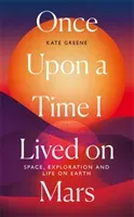 Once Upon a Time I Lived on Mars - Space, Exploration and Life on Earth (Greene Kate)(Pevná vazba)